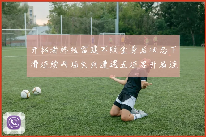 开拓者终结雷霆不败金身后状态下滑连续两场失利遭遇五连客开局连败