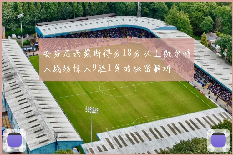 安芬尼西蒙斯得分18分以上凯尔特人战绩惊人9胜1负的秘密解析