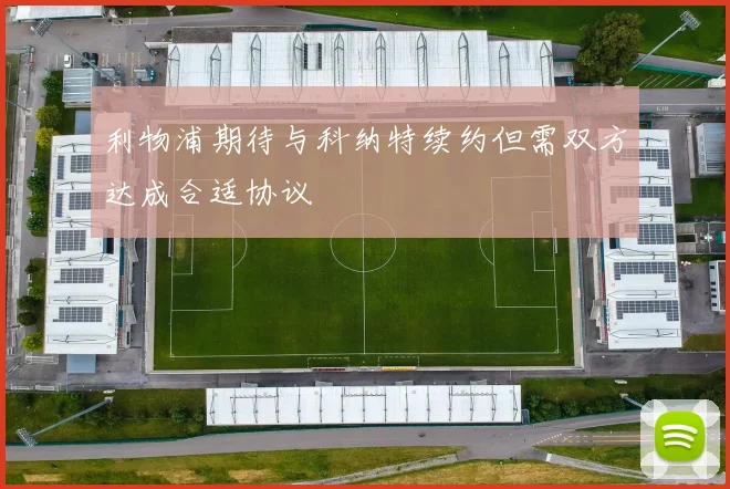 利物浦期待与科纳特续约但需双方达成合适协议