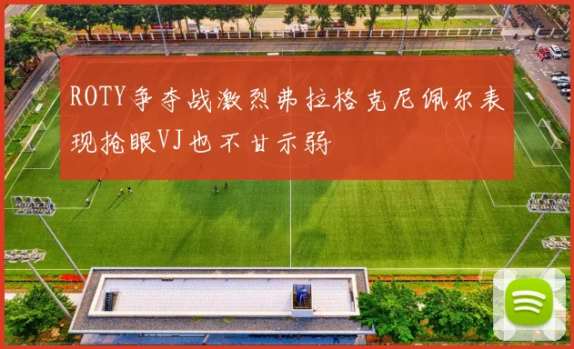 ROTY争夺战激烈弗拉格克尼佩尔表现抢眼VJ也不甘示弱